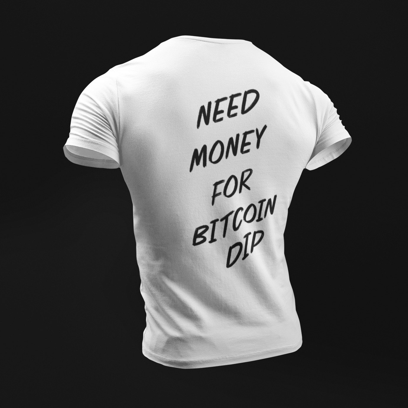 NEED MONEY FOR BITCOIN DIP T-SHIRT