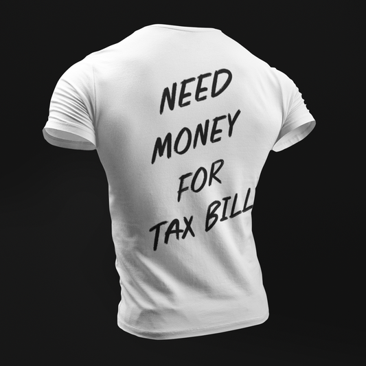 NEED MONEY FOR TAX BILL T-SHIRT