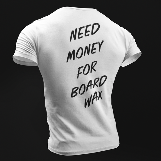 NEED MONEY FOR BOARD WAX T-SHIRT